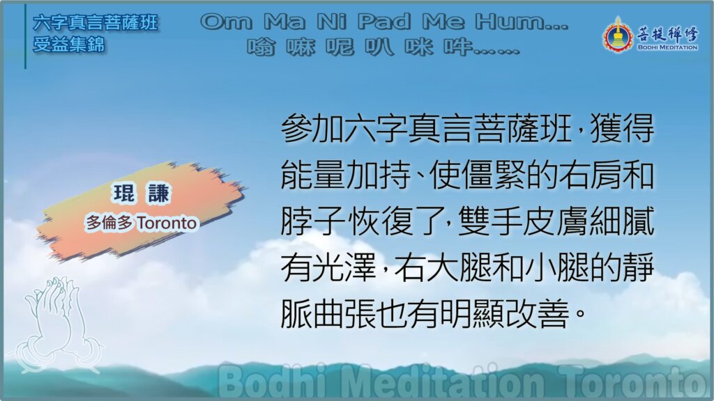 参加六字真言菩萨班，获得能量加持、使僵紧的右肩和脖子恢复了，双手皮肤细腻有光泽，右大腿和小腿的静脉曲张也有明显改善。